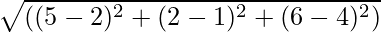 sqrt{((5-2)^2+(2-1)^2+(6-4)^2)}