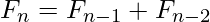 F_{n} = F_{n-1} + F_{n-2}