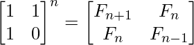 egin{bmatrix}1 i 1 1 i 0 end{bmatrix}^n = egin{bmatrix}F_{n+1} i F_n F_n i F_{n-1} end{bmatrix}