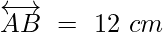 overleftrightarrow{AB}~=~12~cm