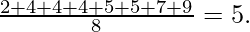 frac{2 + 4 + 4 + 4 + 5 + 5 + 7 + 9}{8} = 5.