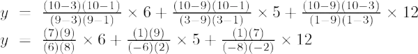 y~=~frac{(10-3)(10-1)}{(9-3)(9-1)}	imes 6+frac{(10-9)(10-1)}{( 3-9)(3-1)}	imes 5+frac{(10-9)(10-3)}{(1-9)(1-3)}	imes 12  y~=~ frac{(7)(9)}{(6)(8)}	imes 6+frac{(1)(9)}{(-6)(2)}	imes 5+frac{(1) (7)}{(-8)(-2)}veces 12