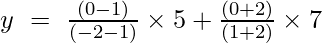 y~=~frac{(0-1)}{(-2-1)}	imes 5+frac{(0+2)}{(1+2)}	imes 7