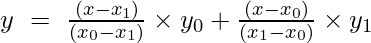 y~=~frac{(x-x_1)}{(x_0-x_1)}	imes y_0+frac{(x-x_0)}{(x_1-x_0)}	imes y_1