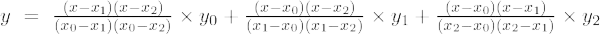 y~=~frac{(x-x_1)(x-x_2)}{(x_0-x_1)(x_0-x_2)}	imes y_0+frac{(x-x_0)(x-x_2)}{(x_1 -x_0)(x_1-x_2)}	imes y_1+frac{(x-x_0)(x-x_1)}{(x_2-x_0)(x_2-x_1)}	imes y_2