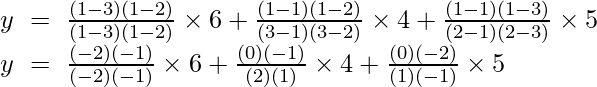 y~=~frac{(1-3)(1-2)}{(1-3)(1-2)}	imes 6+frac{(1-1)(1-2)}{( 3-1)(3-2)}	imes 4+frac{(1-1)(1-3)}{(2-1)(2-3)}	imes 5 y~=~ frac{(-2)(-1)}{(-2)(-1)}	imes 6+frac{(0)(-1)}{(2)(1)}	imes 4+frac {(0)(-2)}{(1)(-1)}veces 5