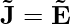 old{vec{J} = σvec{E}}