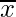 overline{x}