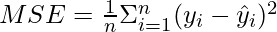MSE = frac{1}{n} Sigma^{n}_{i=1} (y_{i} - hat y_{i})^2