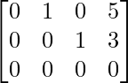 egin{bmatrix} 0 & 1 & 0 & 5  0 & 0 & 1 & 3  0 & 0 & 0 & 0 end{bmatrix}