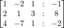 egin{bmatica} 1 & -2 & 1 & : & -1  2 & 1 & 3 & : & 8 4 & -7 & 1 & : & -2 end{bmatrix}