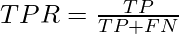 TPR = frac{TP}{TP+FN}
